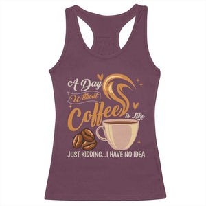 Coffee Lover Racerback Tank Top A Day Without Coffee I Have No Idea TS12 Maroon Print Your Wear