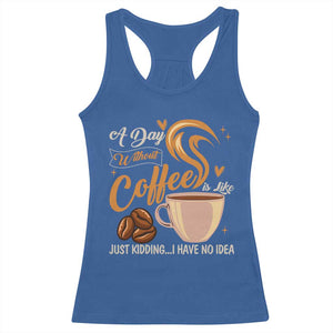 Coffee Lover Racerback Tank Top A Day Without Coffee I Have No Idea TS12 Royal Blue Print Your Wear