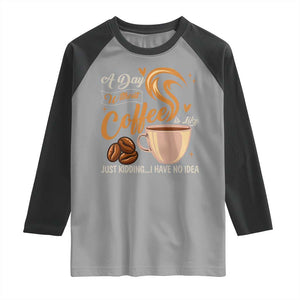 Coffee Lover Raglan Shirt A Day Without Coffee I Have No Idea TS12 Sport Gray Black Print Your Wear