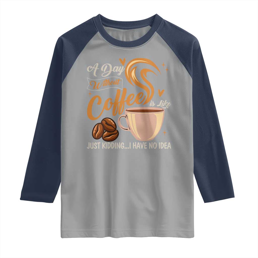 Coffee Lover Raglan Shirt A Day Without Coffee I Have No Idea TS12 Sport Gray Navy Print Your Wear