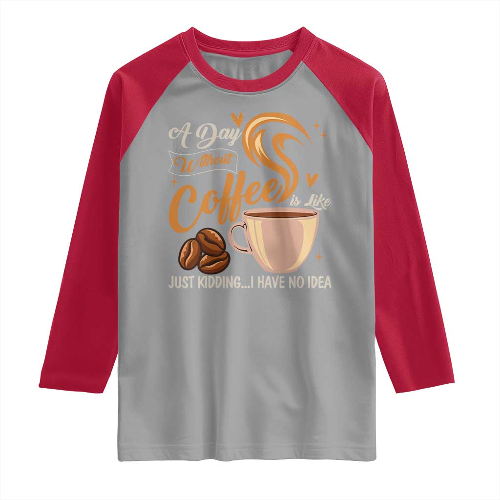 Coffee Lover Raglan Shirt A Day Without Coffee I Have No Idea TS12 Sport Gray Red Print Your Wear