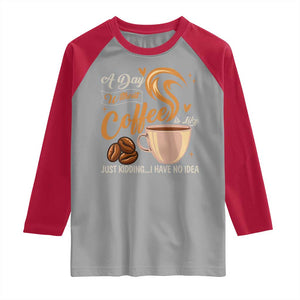 Coffee Lover Raglan Shirt A Day Without Coffee I Have No Idea TS12 Sport Gray Red Print Your Wear