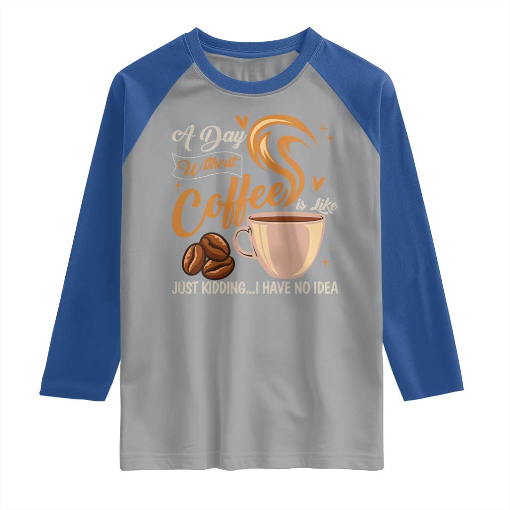 Coffee Lover Raglan Shirt A Day Without Coffee I Have No Idea TS12 Sport Gray Royal Print Your Wear