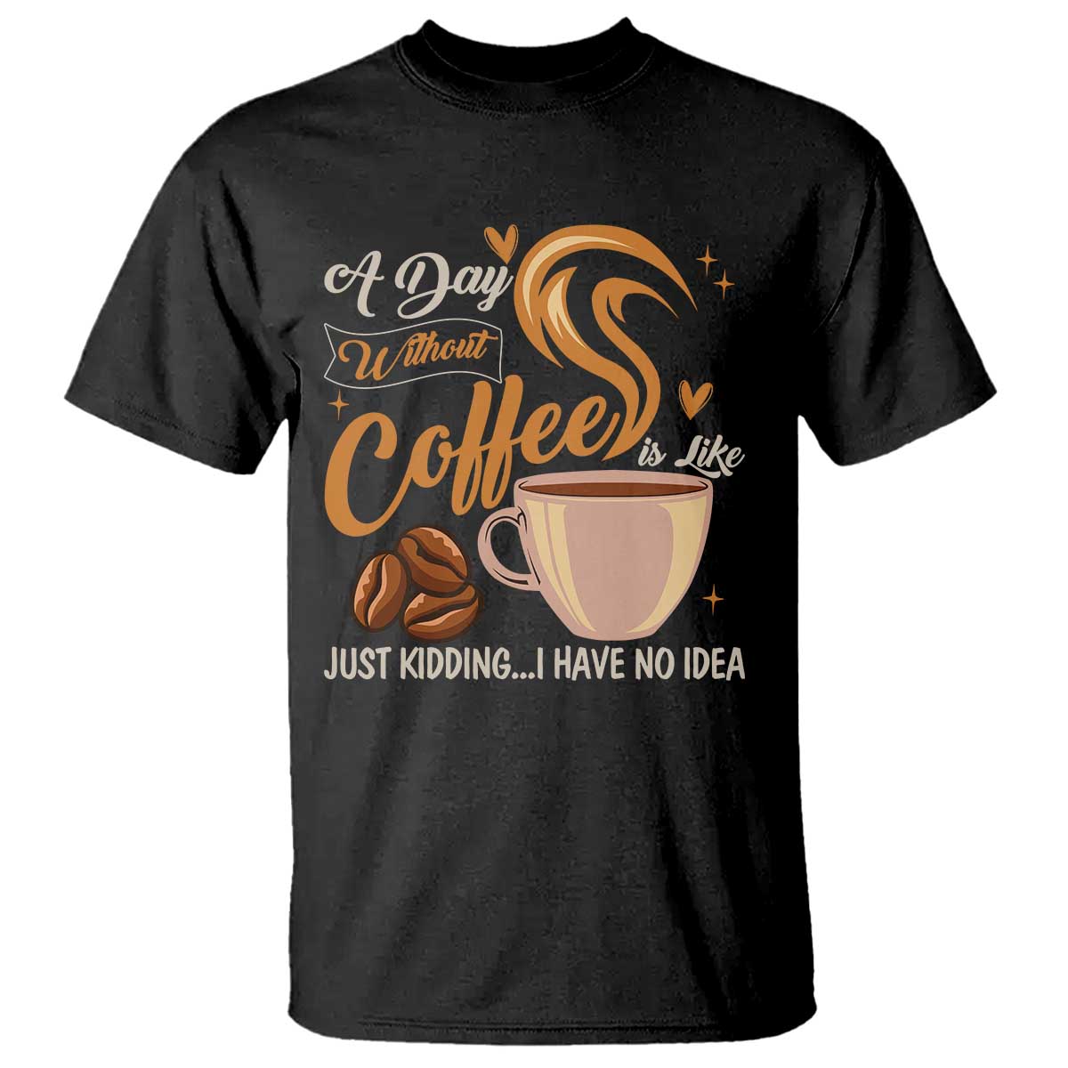 Coffee Lover T Shirt A Day Without Coffee I Have No Idea TS12 Black Print Your Wear