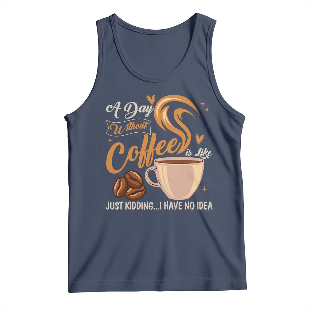 Coffee Lover Tank Top A Day Without Coffee I Have No Idea TS12 Navy Print Your Wear