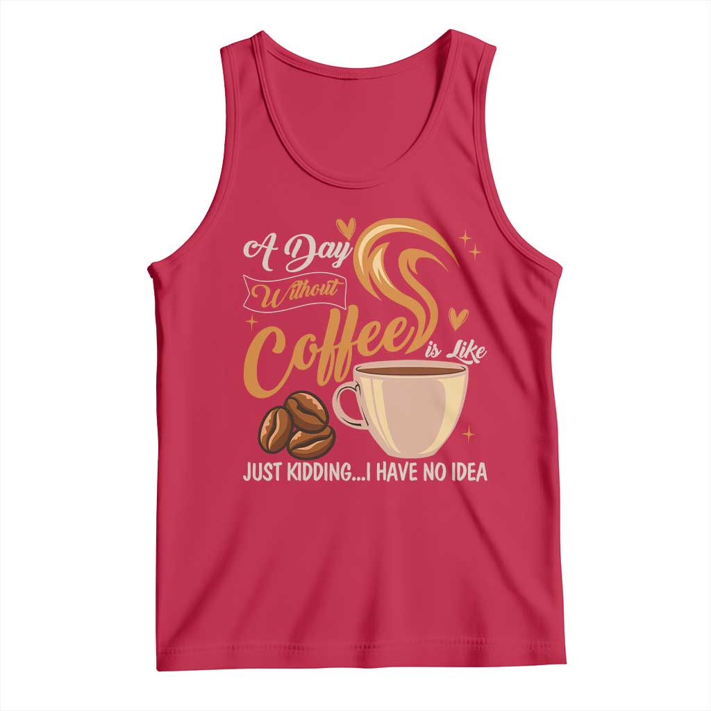 Coffee Lover Tank Top A Day Without Coffee I Have No Idea TS12 Red Print Your Wear