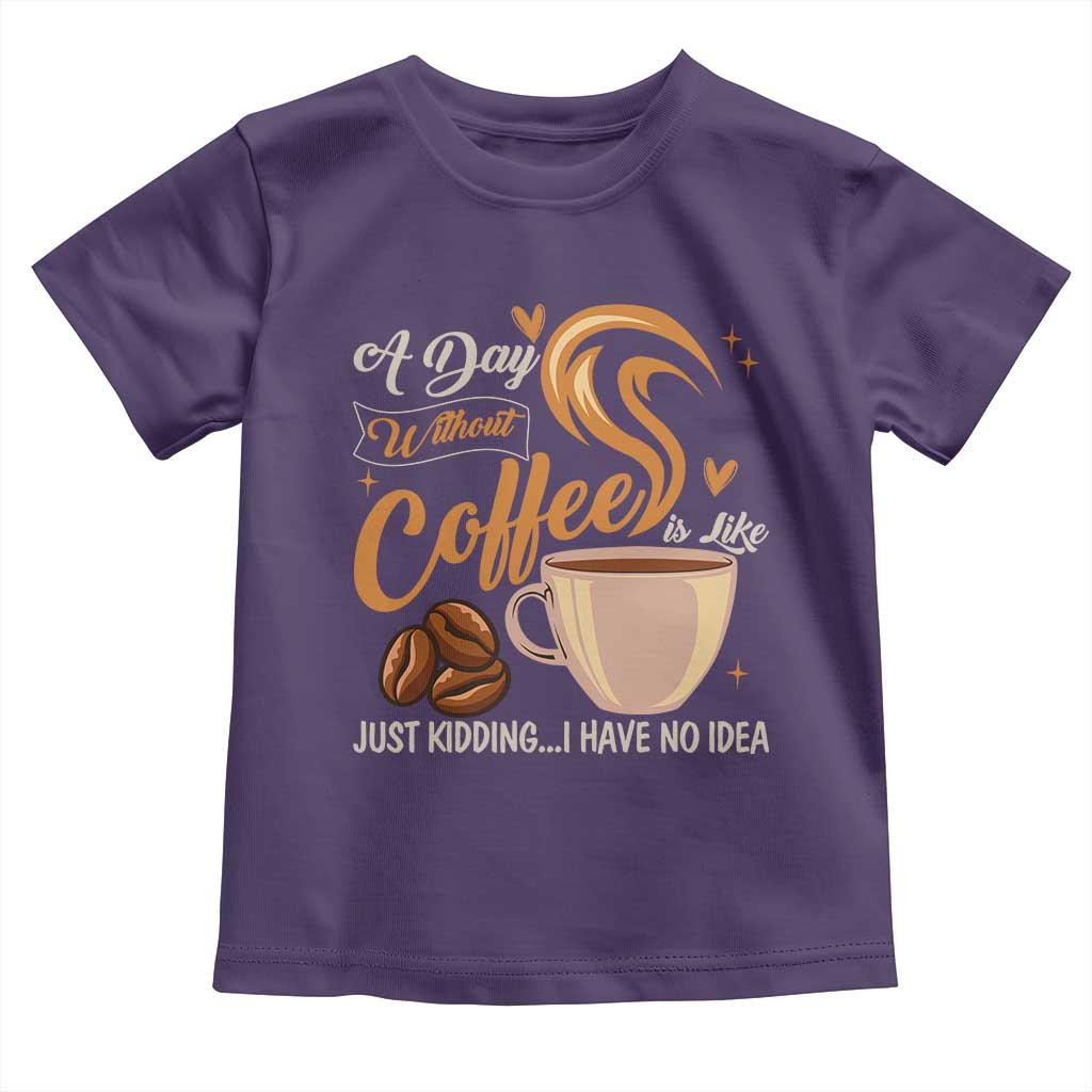 Coffee Lover Toddler T Shirt A Day Without Coffee I Have No Idea TS12 Purple Print Your Wear