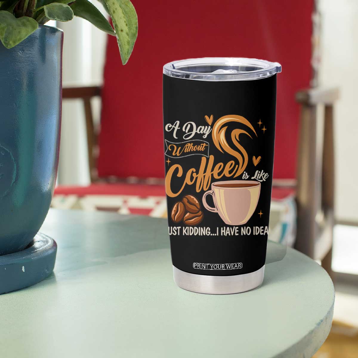 Coffee Lover Tumbler Cup A Day Without Coffee I Have No Idea TS12 Print Your Wear