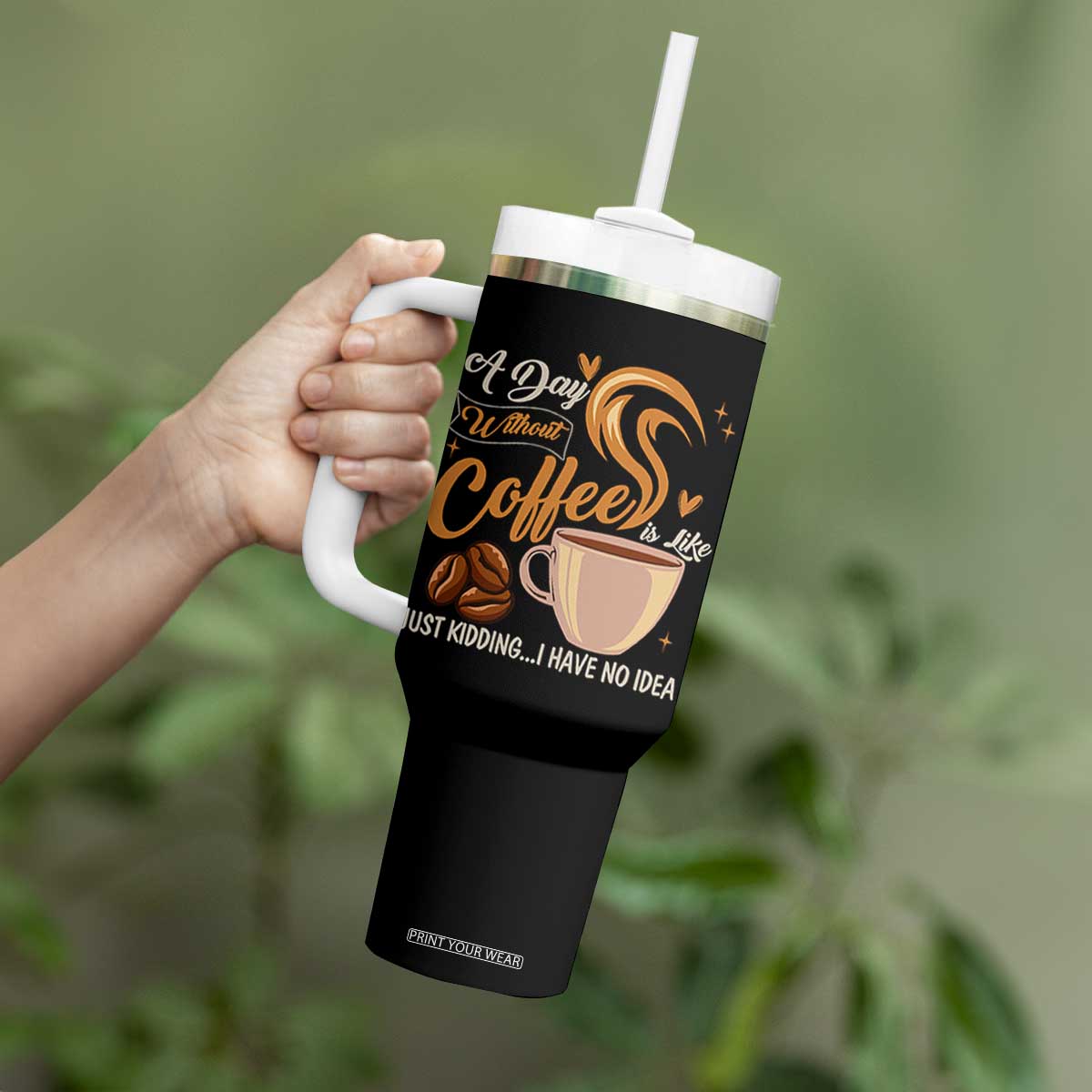 Coffee Lover Tumbler With Handle A Day Without Coffee I Have No Idea TS12 Print Your Wear