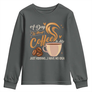 Coffee Lover Youth Sweatshirt A Day Without Coffee I Have No Idea TS12 Dark Heather Print Your Wear