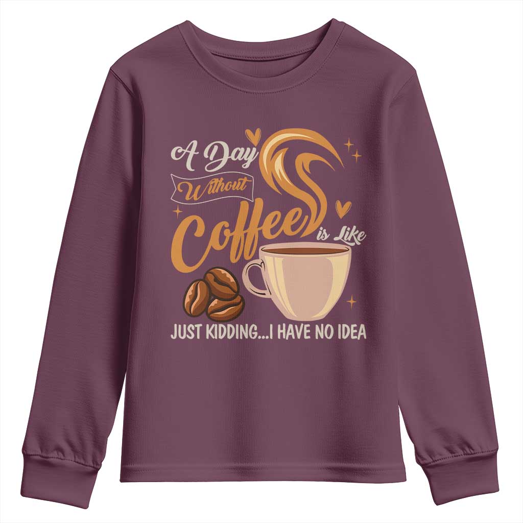 Coffee Lover Youth Sweatshirt A Day Without Coffee I Have No Idea TS12 Maroon Print Your Wear