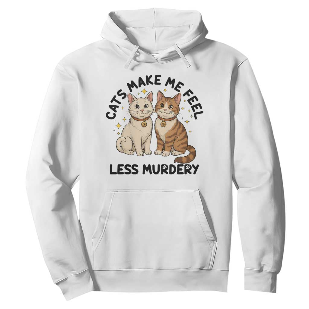 Sarcastic Cat Lover Hoodie Cats Make Me Feel Less Murdery TS12 White Print Your Wear
