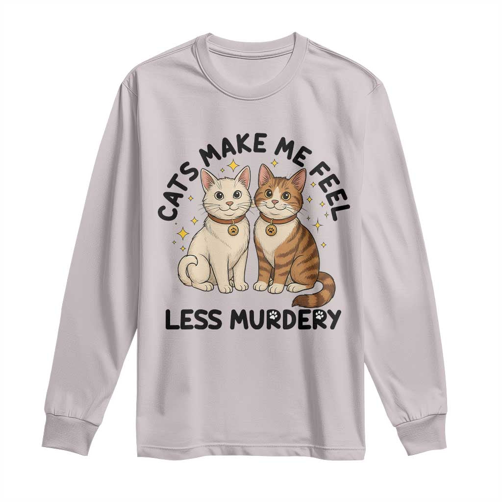 Sarcastic Cat Lover Long Sleeve Shirt Cats Make Me Feel Less Murdery TS12 Ice Gray Print Your Wear