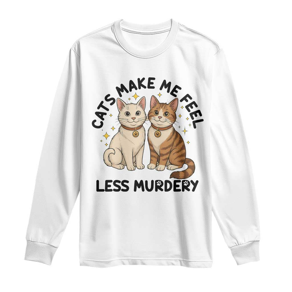 Sarcastic Cat Lover Long Sleeve Shirt Cats Make Me Feel Less Murdery TS12 White Print Your Wear