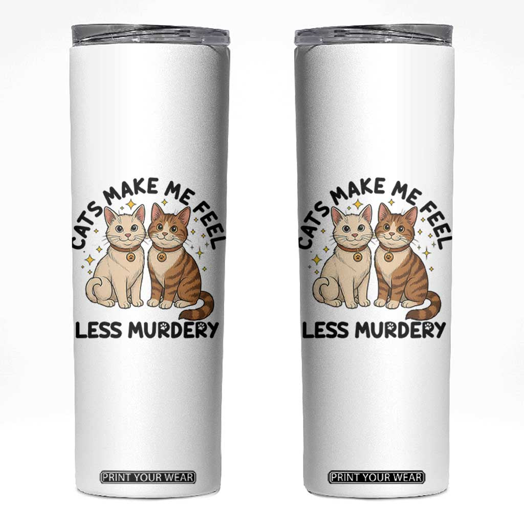 Sarcastic Cat Lover Skinny Tumbler Cats Make Me Feel Less Murdery TS12 White Print Your Wear