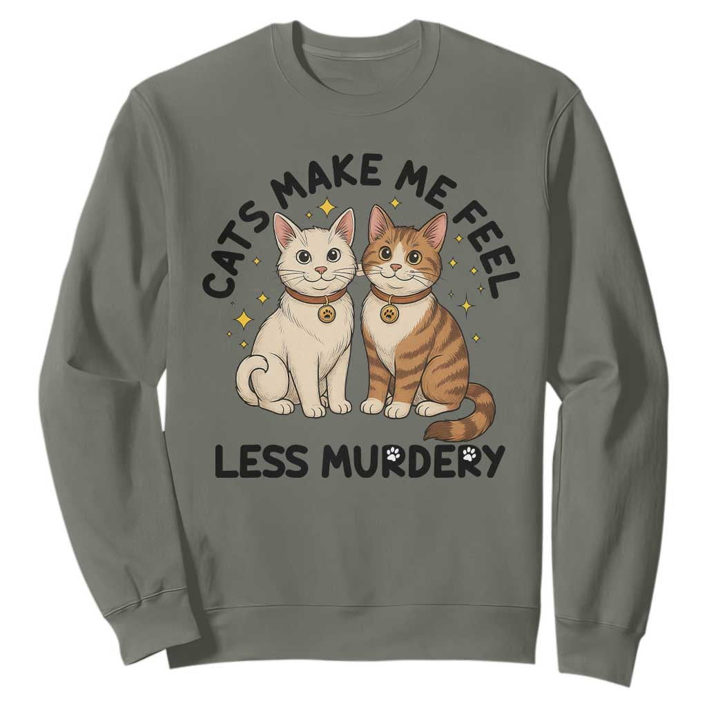 Sarcastic Cat Lover Sweatshirt Cats Make Me Feel Less Murdery TS12 Military Green Print Your Wear