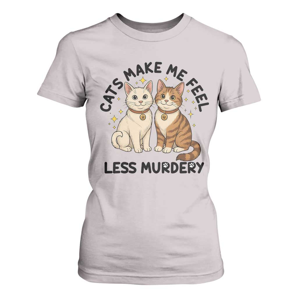 Sarcastic Cat Lover T Shirt For Women Cats Make Me Feel Less Murdery TS12 Ice Gray Print Your Wear