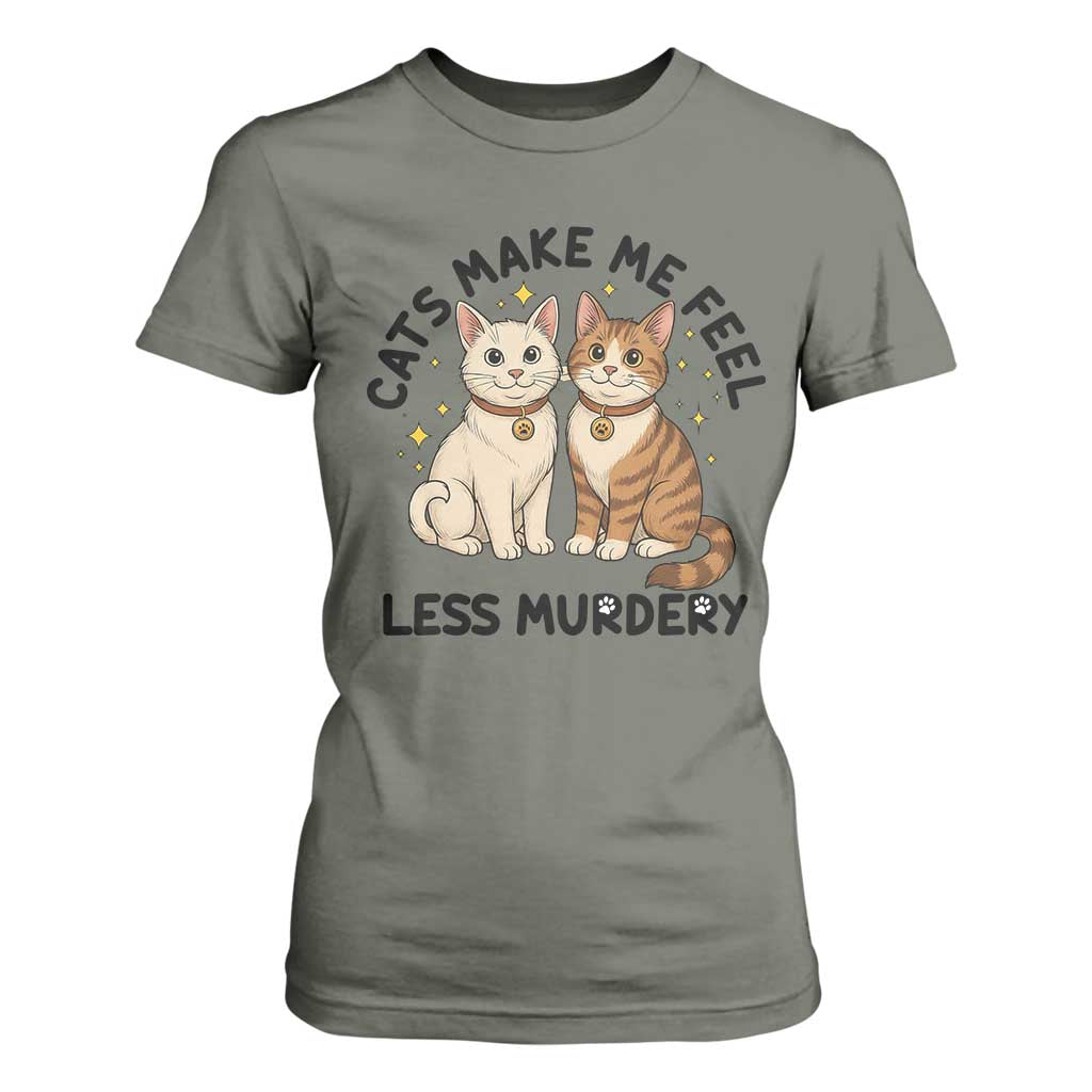 Sarcastic Cat Lover T Shirt For Women Cats Make Me Feel Less Murdery TS12 Military Green Print Your Wear