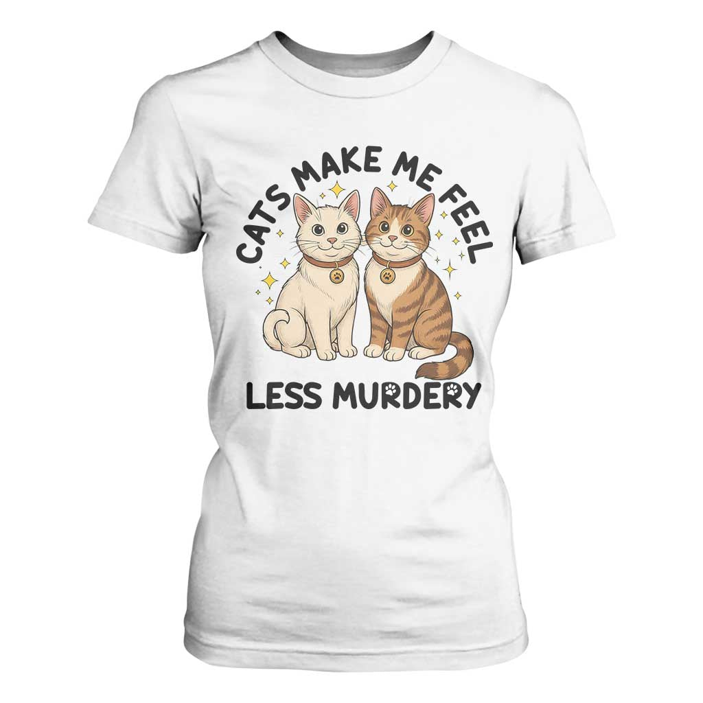Sarcastic Cat Lover T Shirt For Women Cats Make Me Feel Less Murdery TS12 White Print Your Wear