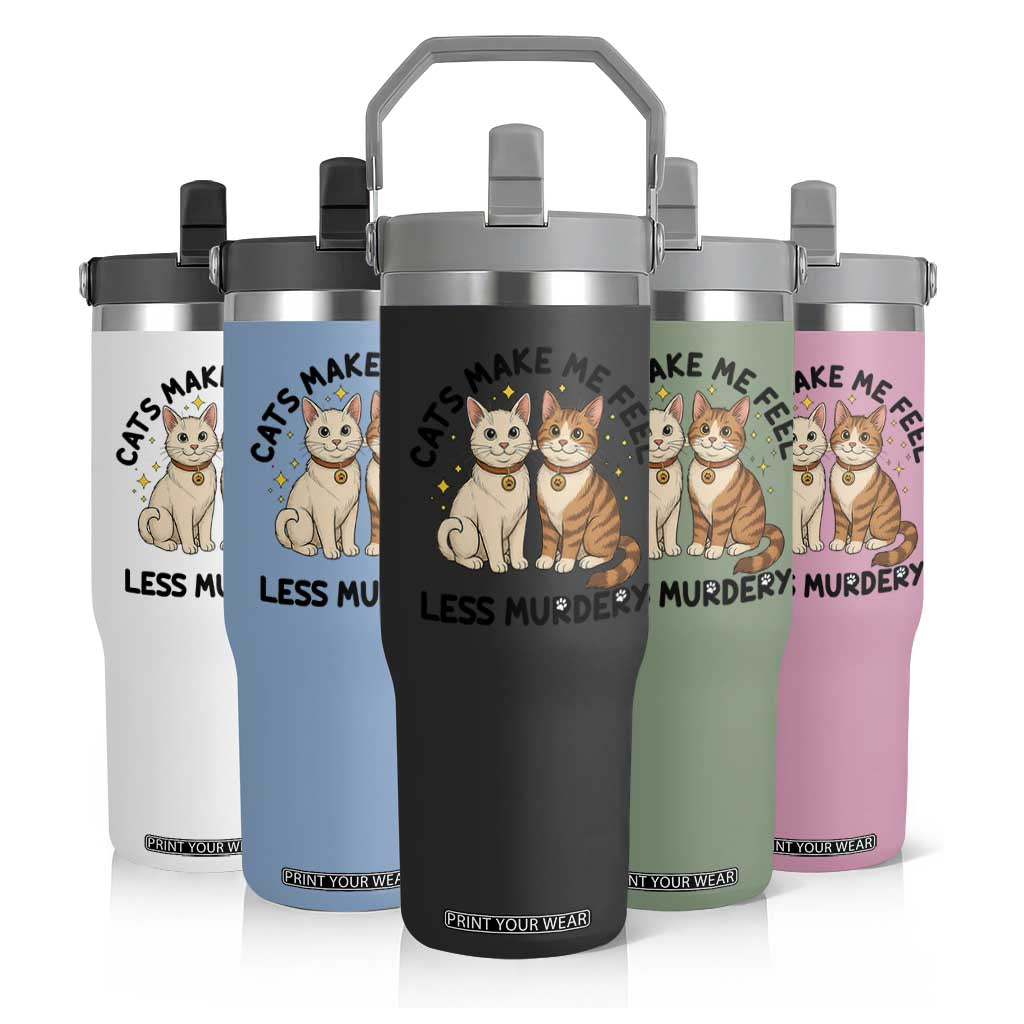 Sarcastic Cat Lover Flip Straw Tumbler Cats Make Me Feel Less Murdery TS12 Print Your Wear