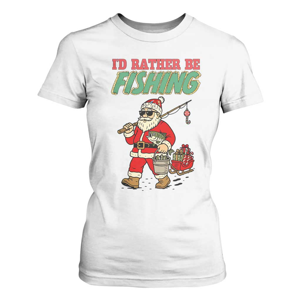 Id Rather Be Fishing T Shirt For Women Funny Christmas Holiday Gift TS12 White Print Your Wear