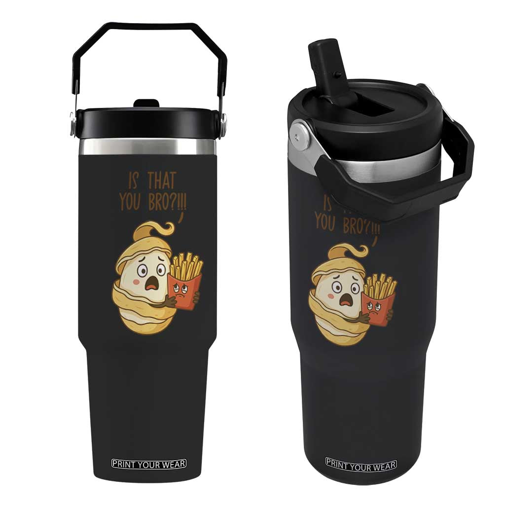 Funny French Fries Lover Flip Straw Tumbler Is That You Bro TS12 One Size: 30 oz Black Print Your Wear