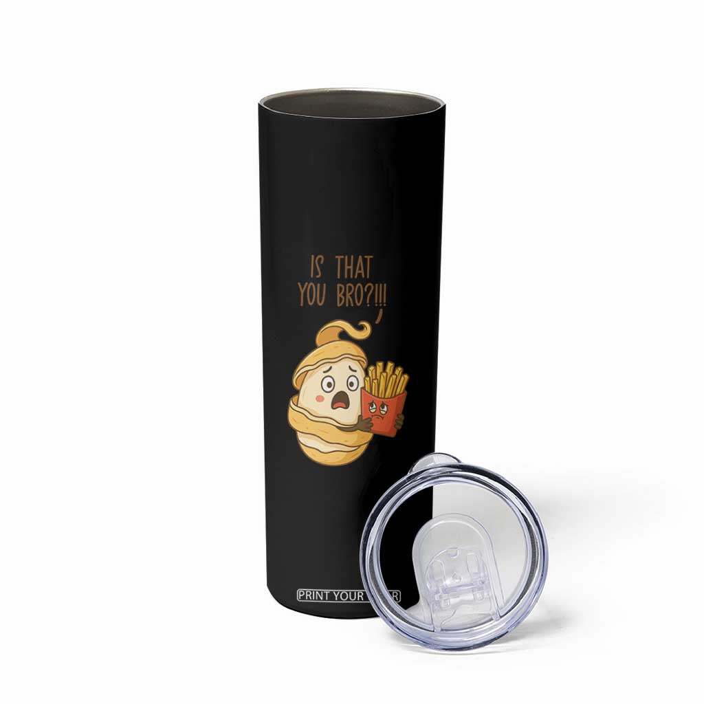 Funny French Fries Lover Skinny Tumbler Is That You Bro TS12 Print Your Wear
