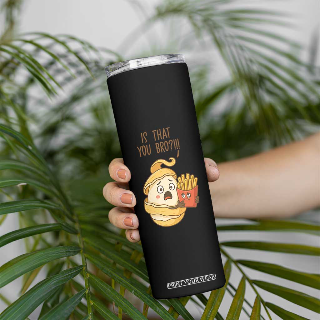 Funny French Fries Lover Skinny Tumbler Is That You Bro TS12 Print Your Wear
