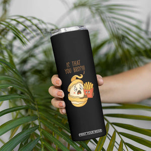 Funny French Fries Lover Skinny Tumbler Is That You Bro TS12 Print Your Wear