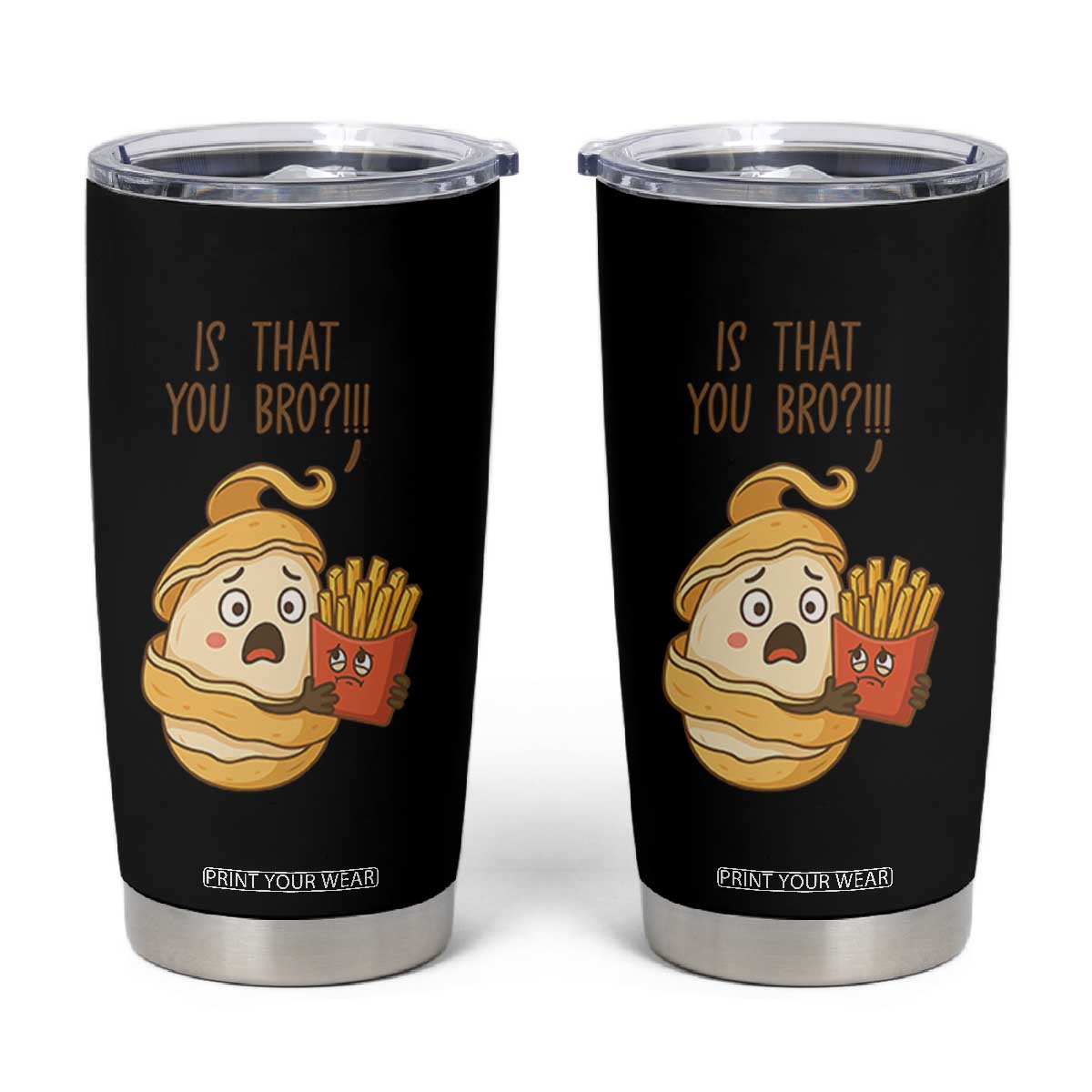 Funny French Fries Lover Tumbler Cup Is That You Bro TS12 Black Print Your Wear