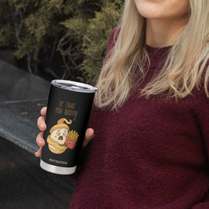 Funny French Fries Lover Tumbler Cup Is That You Bro TS12 Print Your Wear