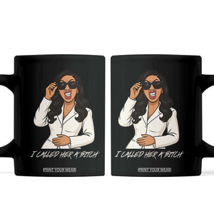 Funny Attitude Sarcasm Coffee Mug I Called Her A Bitch TS12 Black Print Your Wear