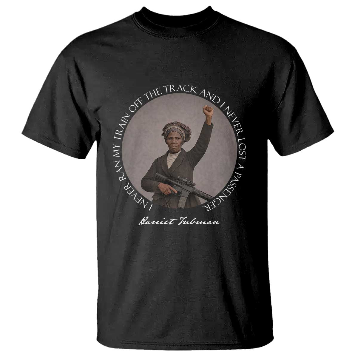 Harriet Tubman Quote T Shirt I Never Ran My Train Off The Track TS12 Black Print Your Wear