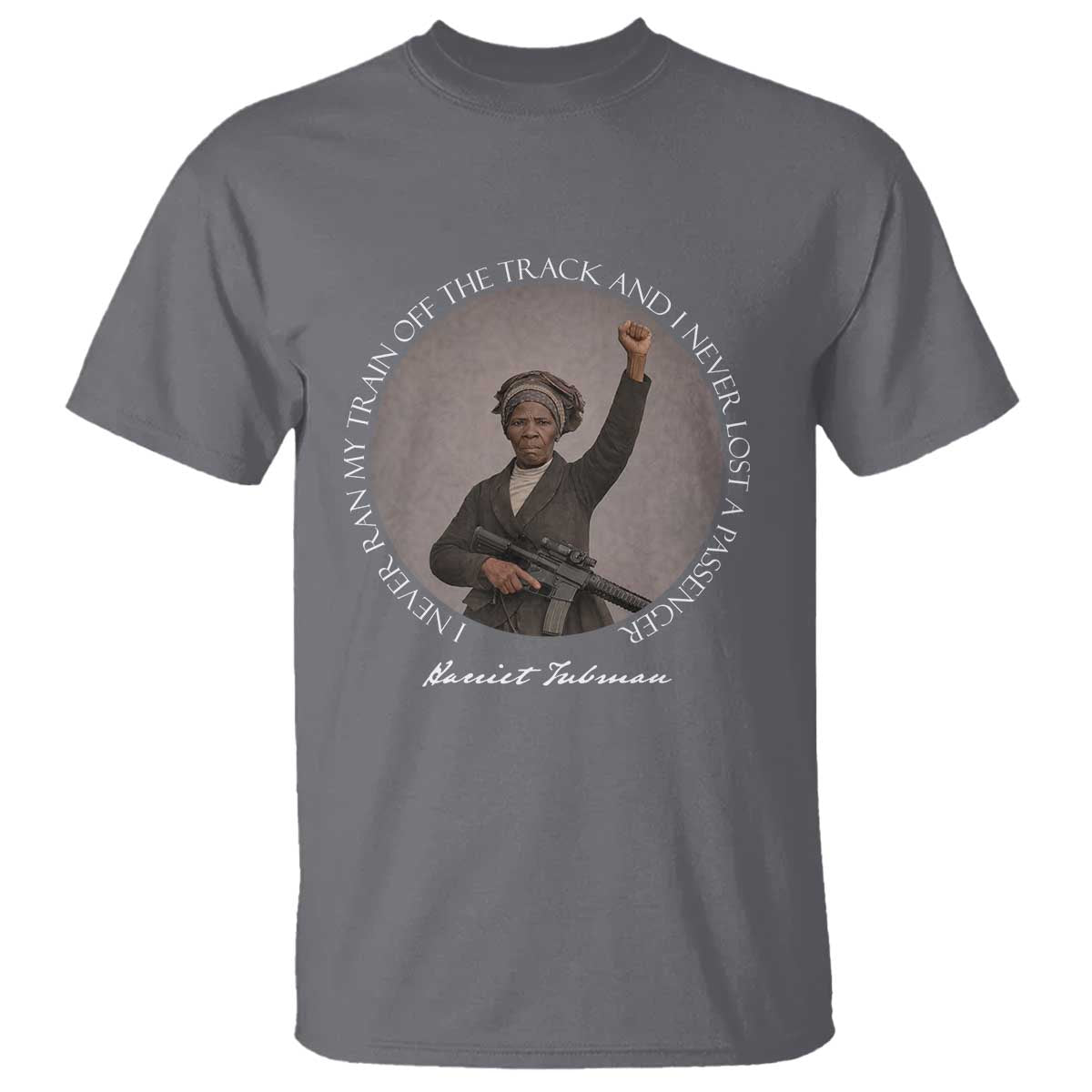 Harriet Tubman Quote T Shirt I Never Ran My Train Off The Track TS12 Charcoal Print Your Wear