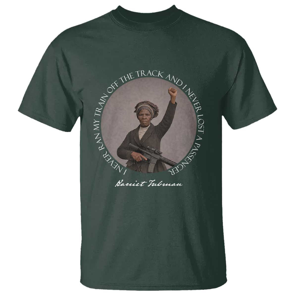 Harriet Tubman Quote T Shirt I Never Ran My Train Off The Track TS12 Dark Forest Green Print Your Wear