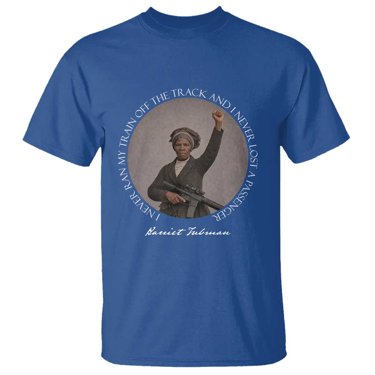 Harriet Tubman Quote T Shirt I Never Ran My Train Off The Track TS12 Royal Blue Print Your Wear