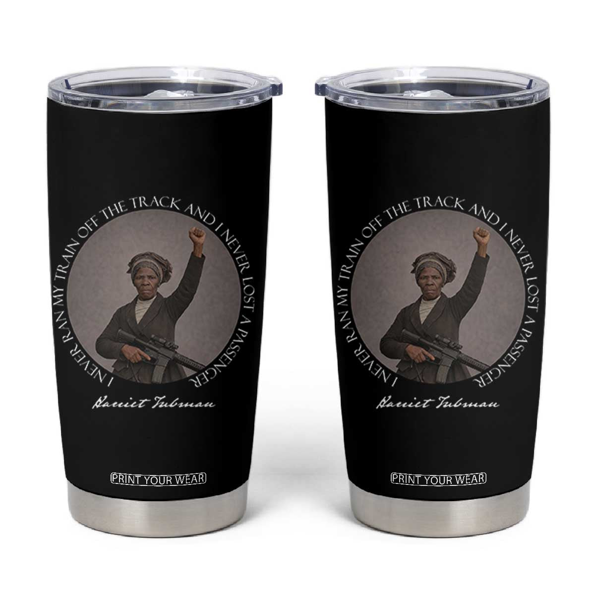 Harriet Tubman Quote Tumbler Cup I Never Ran My Train Off The Track TS12 Black Print Your Wear