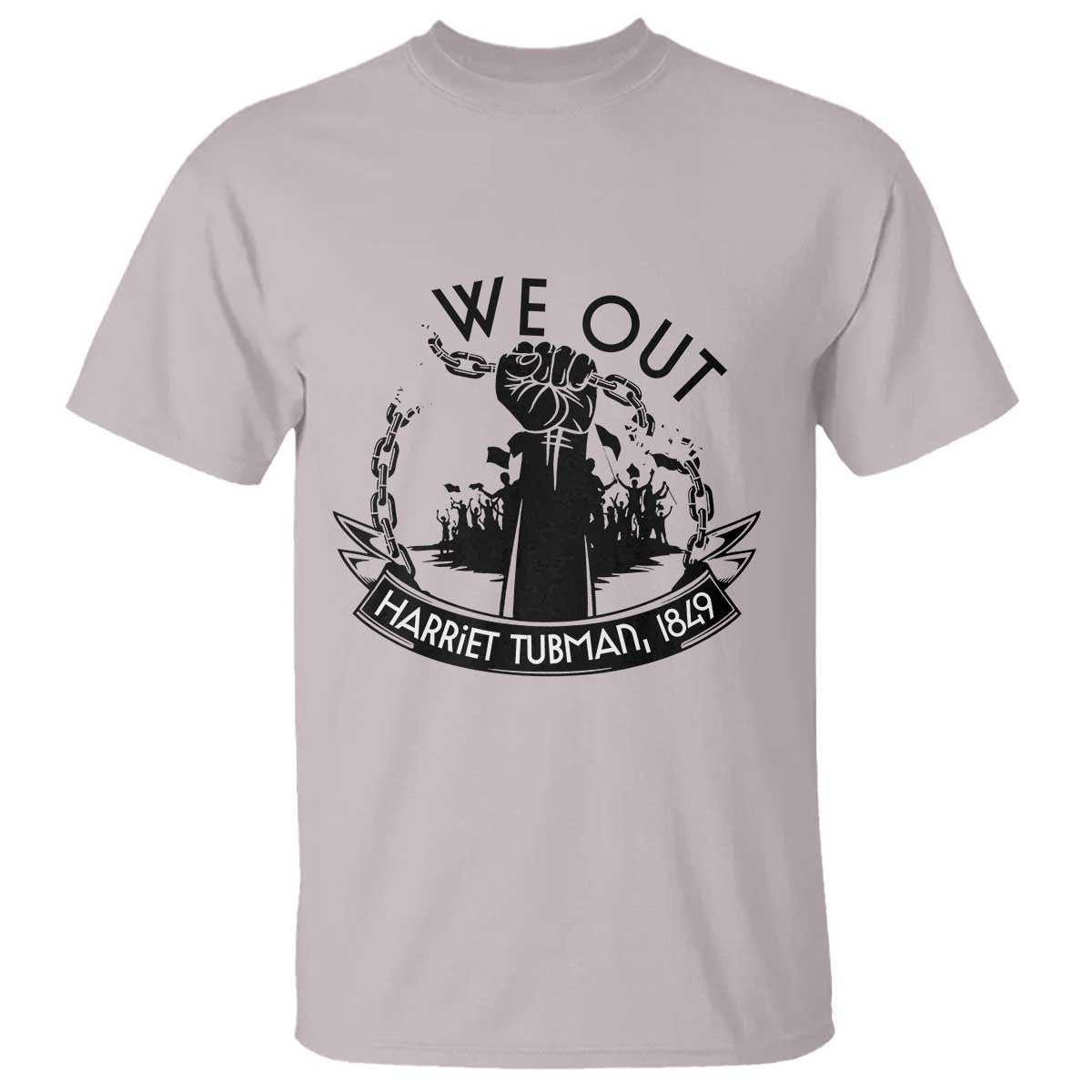 Harriet Tubman T Shirt We Out Breaking The Chains Iconic Legacy Gift TS12 Ice Gray Print Your Wear