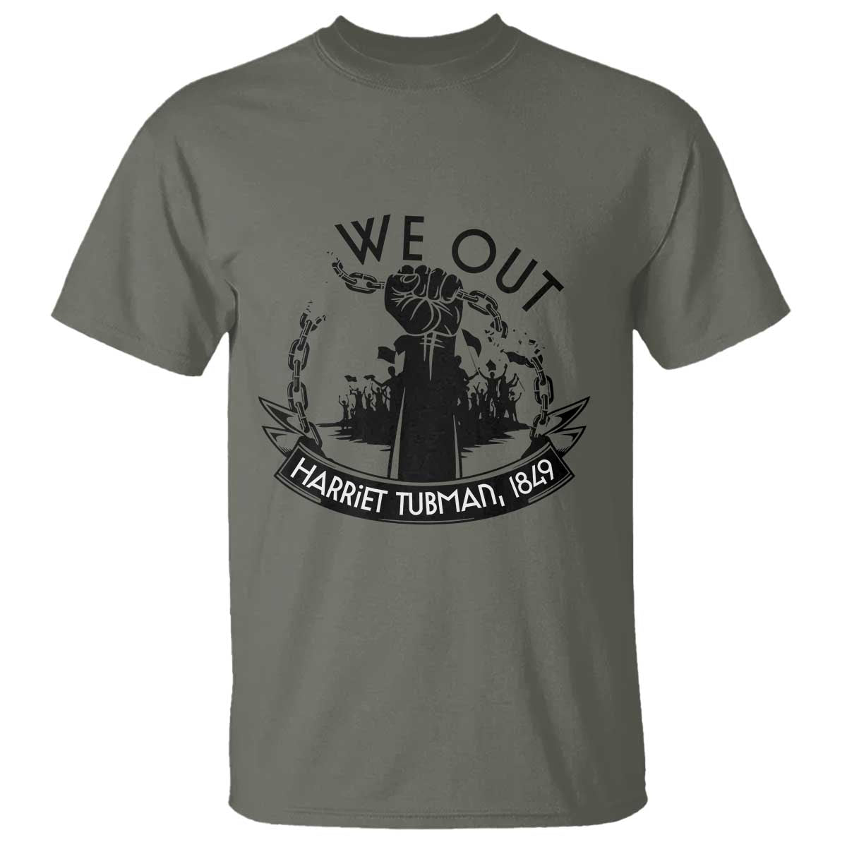 Harriet Tubman T Shirt We Out Breaking The Chains Iconic Legacy Gift TS12 Military Green Print Your Wear