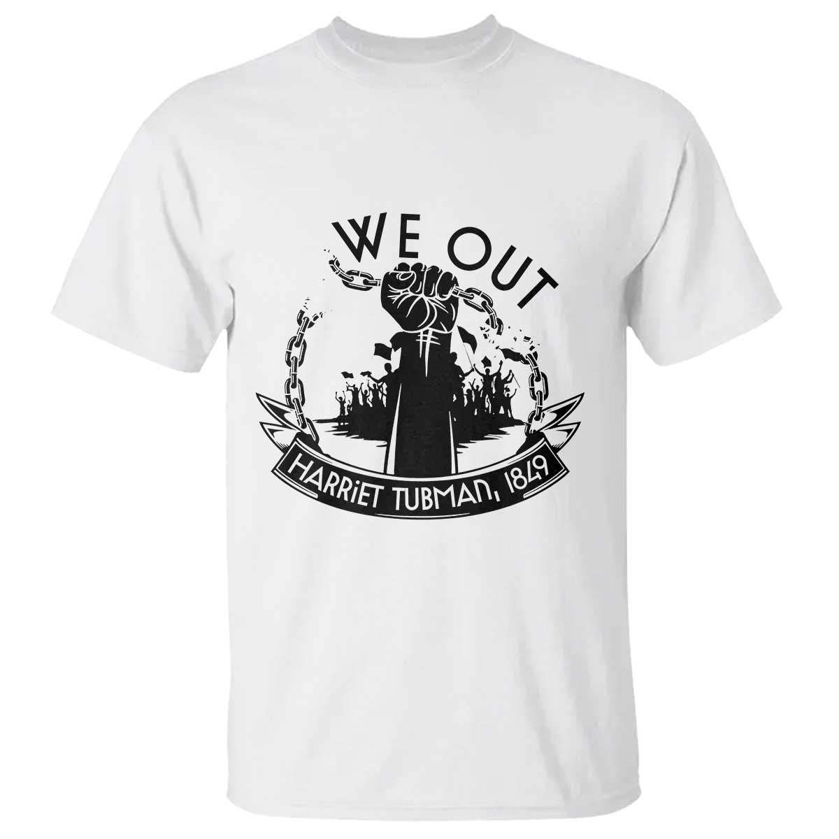Harriet Tubman T Shirt We Out Breaking The Chains Iconic Legacy Gift TS12 White Print Your Wear