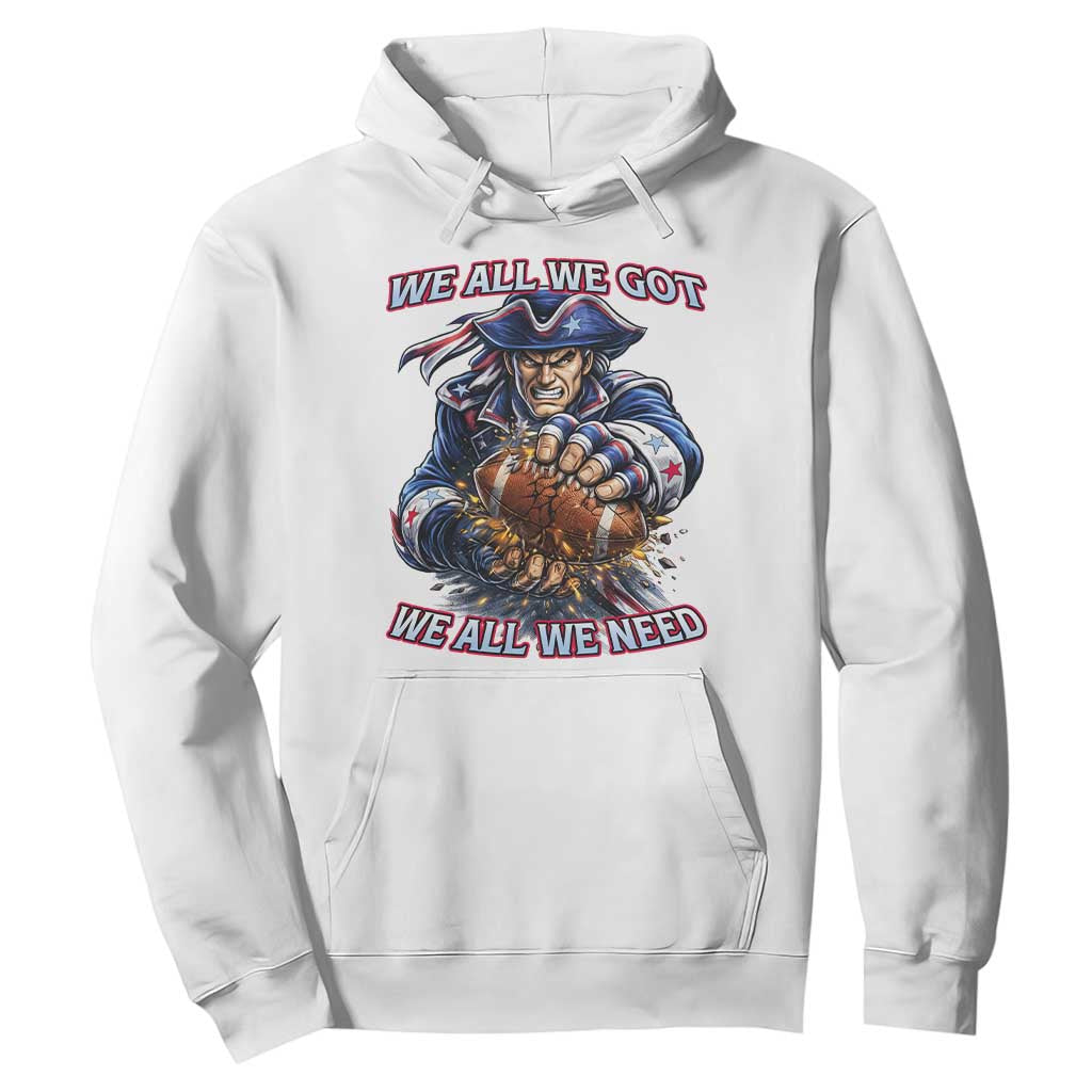 We All We Got We All We Need Hoodie Football Fan TS12 White Print Your Wear