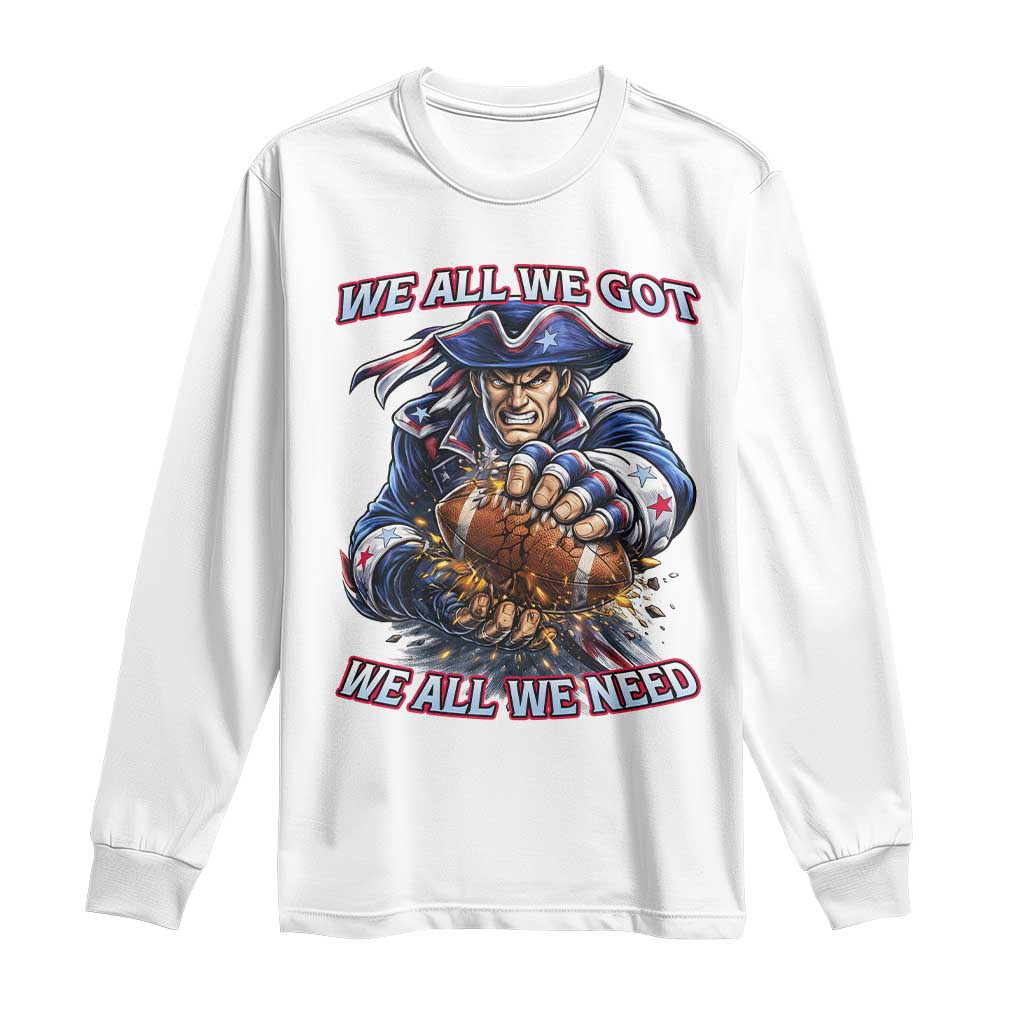 We All We Got We All We Need Long Sleeve Shirt Football Fan TS12 White Print Your Wear