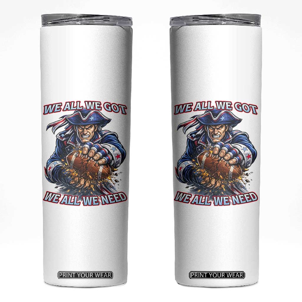 We All We Got We All We Need Skinny Tumbler Football Fan TS12 White Print Your Wear