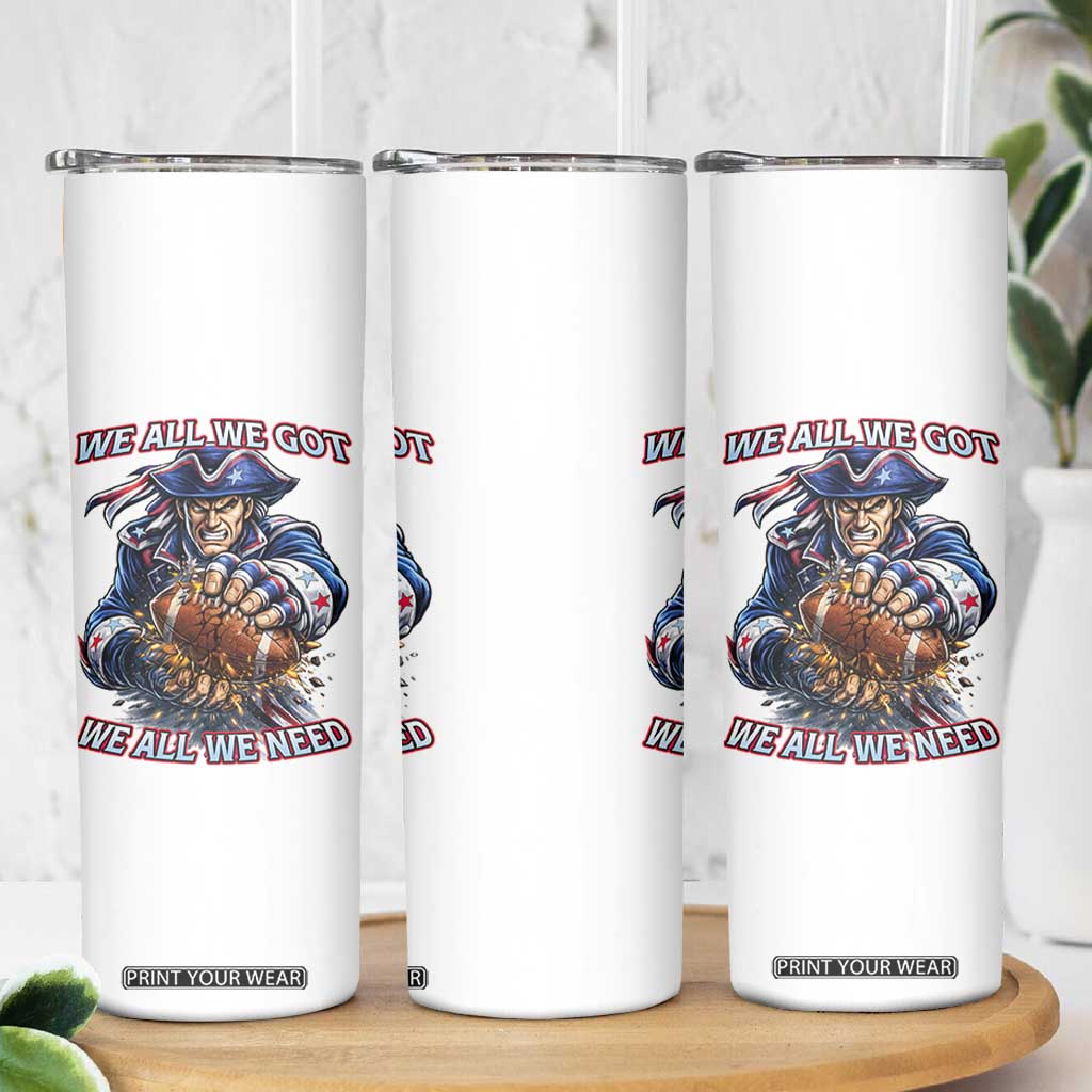 We All We Got We All We Need Skinny Tumbler Football Fan TS12 Print Your Wear