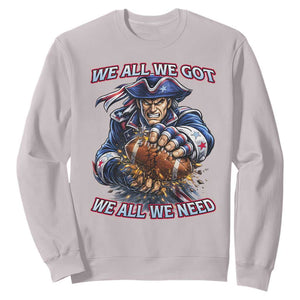 We All We Got We All We Need Sweatshirt Football Fan TS12 Ice Gray Print Your Wear