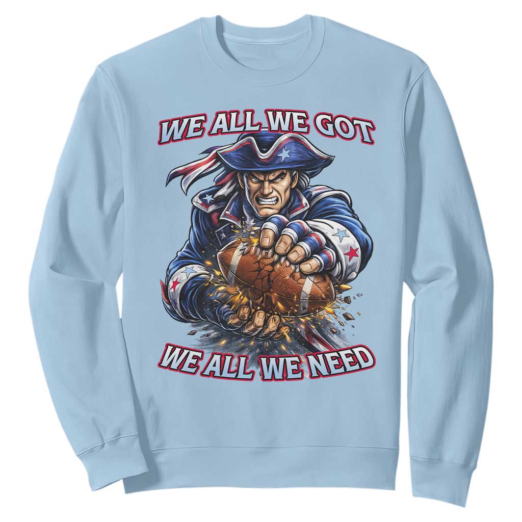 We All We Got We All We Need Sweatshirt Football Fan TS12 Light Blue Print Your Wear