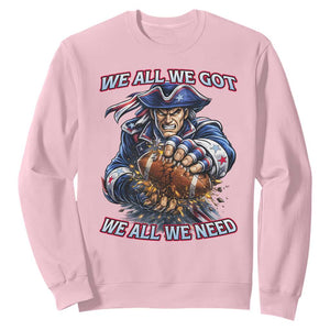 We All We Got We All We Need Sweatshirt Football Fan TS12 Light Pink Print Your Wear