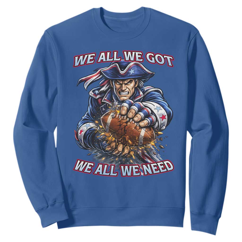 We All We Got We All We Need Sweatshirt Football Fan TS12 Royal Blue Print Your Wear