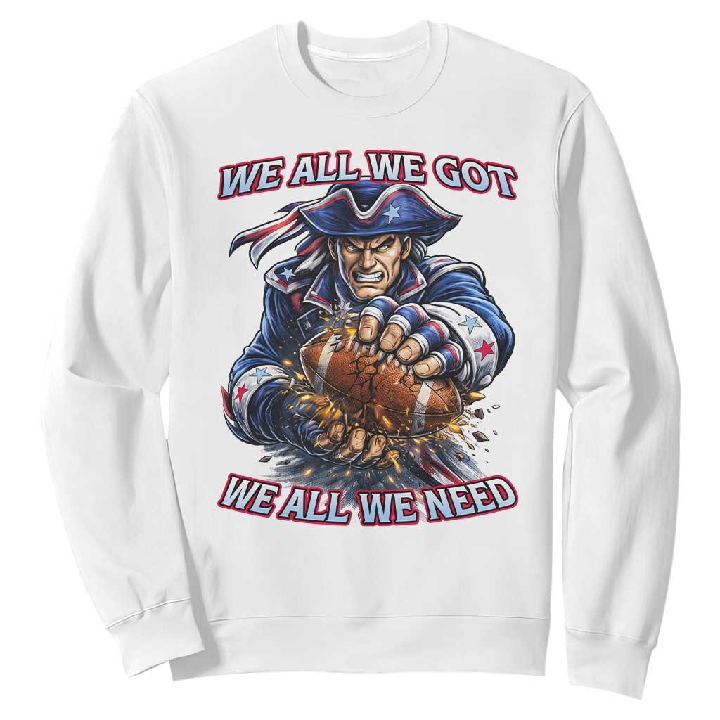 We All We Got We All We Need Sweatshirt Football Fan TS12 White Print Your Wear