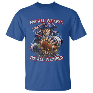We All We Got We All We Need T Shirt Football Fan TS12 Royal Blue Print Your Wear